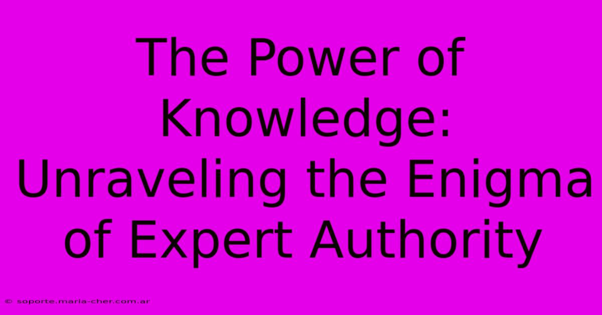 The Power Of Knowledge: Unraveling The Enigma Of Expert Authority