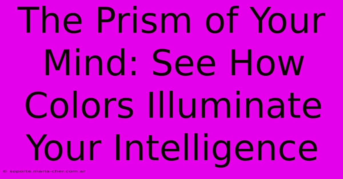 The Prism Of Your Mind: See How Colors Illuminate Your Intelligence