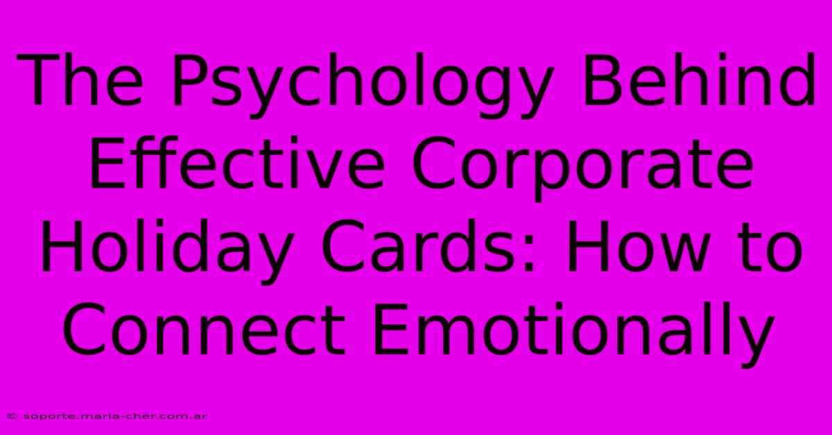 The Psychology Behind Effective Corporate Holiday Cards: How To Connect Emotionally