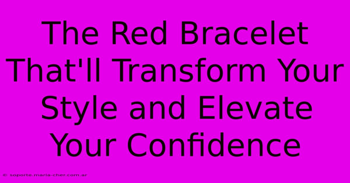 The Red Bracelet That'll Transform Your Style And Elevate Your Confidence