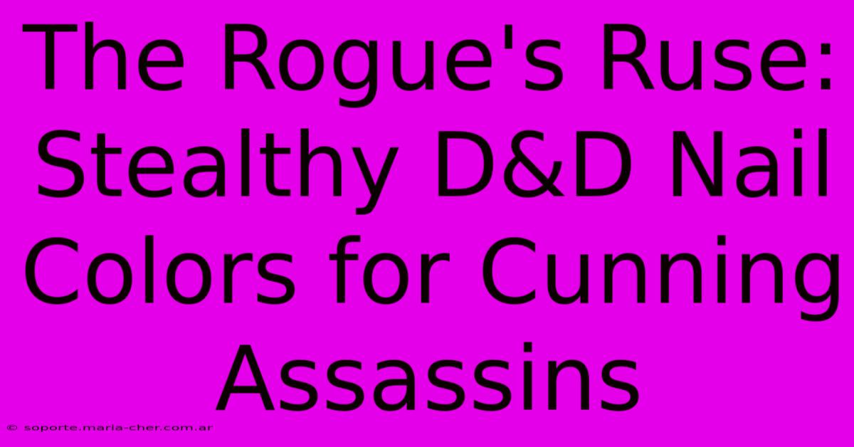 The Rogue's Ruse: Stealthy D&D Nail Colors For Cunning Assassins