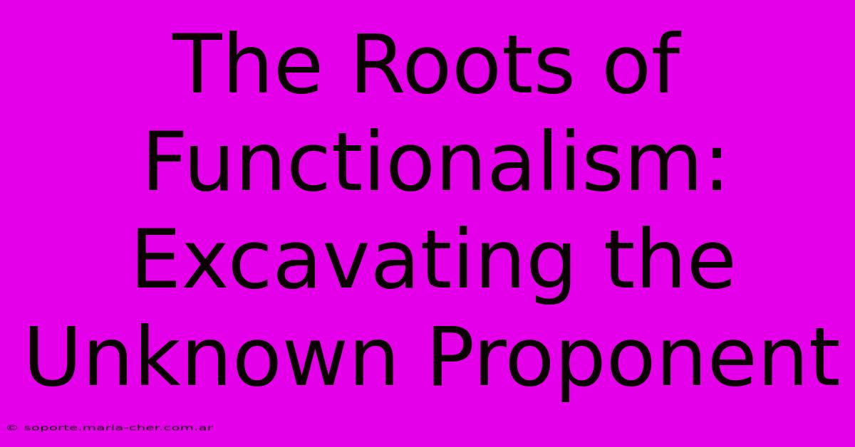 The Roots Of Functionalism: Excavating The Unknown Proponent