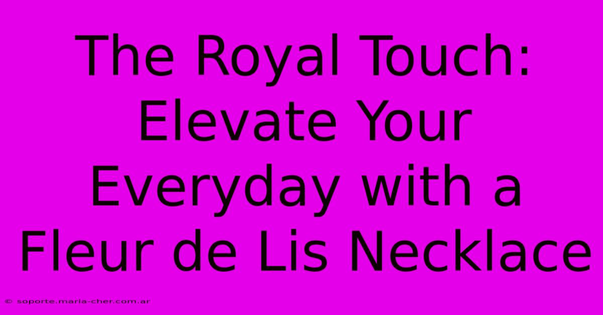 The Royal Touch: Elevate Your Everyday With A Fleur De Lis Necklace