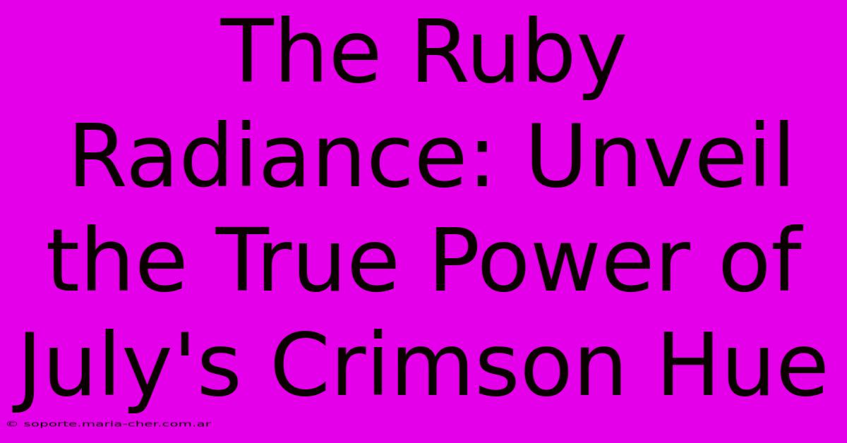 The Ruby Radiance: Unveil The True Power Of July's Crimson Hue