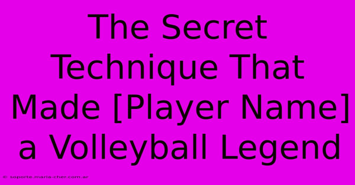 The Secret Technique That Made [Player Name] A Volleyball Legend