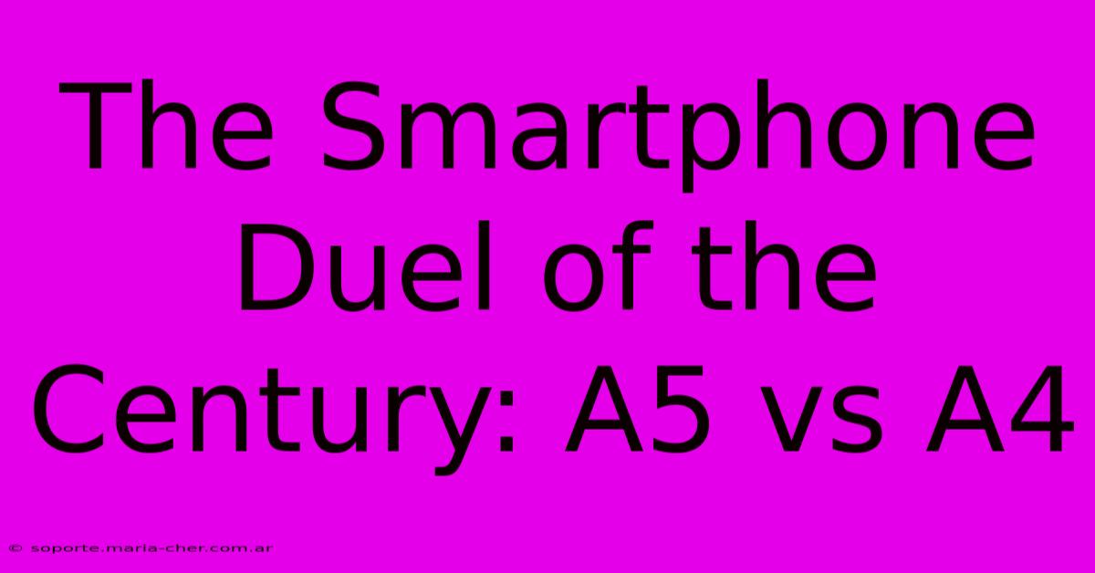 The Smartphone Duel Of The Century: A5 Vs A4