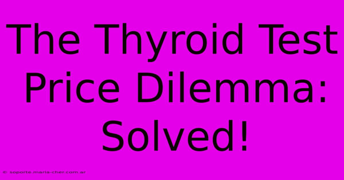 The Thyroid Test Price Dilemma: Solved!