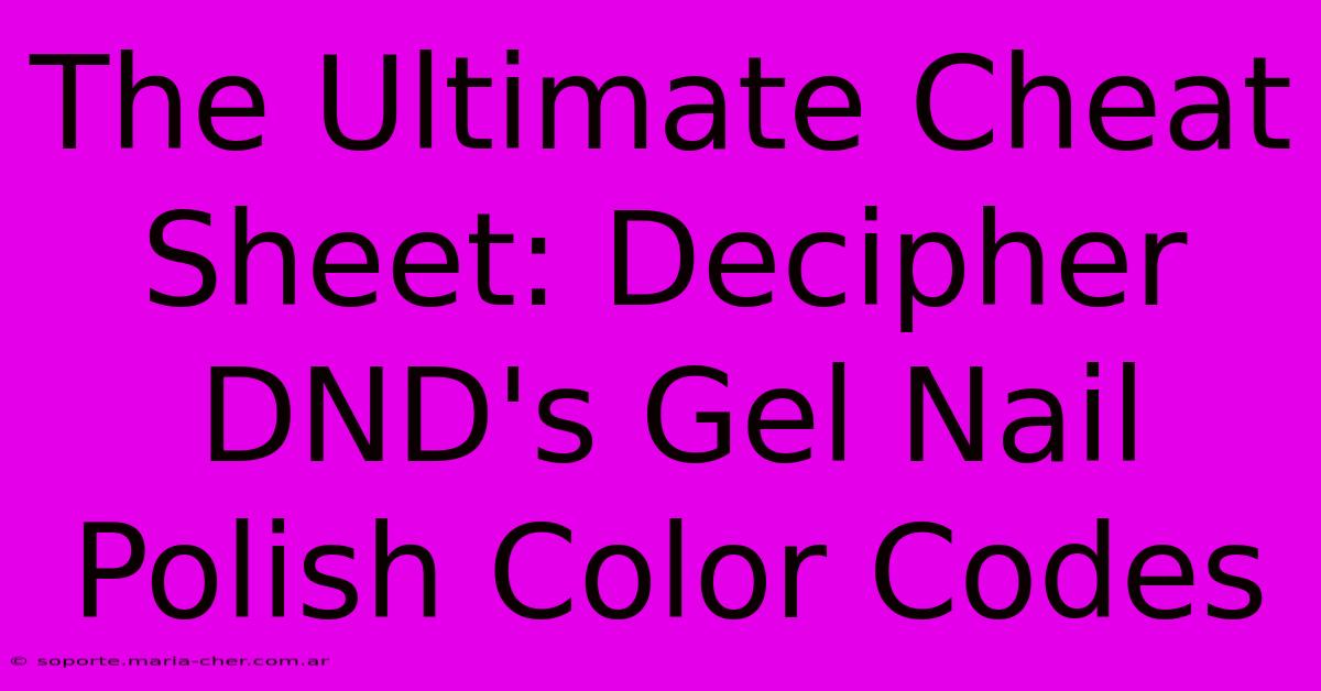 The Ultimate Cheat Sheet: Decipher DND's Gel Nail Polish Color Codes