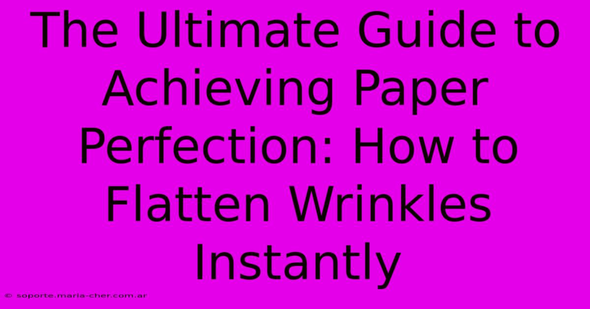 The Ultimate Guide To Achieving Paper Perfection: How To Flatten Wrinkles Instantly