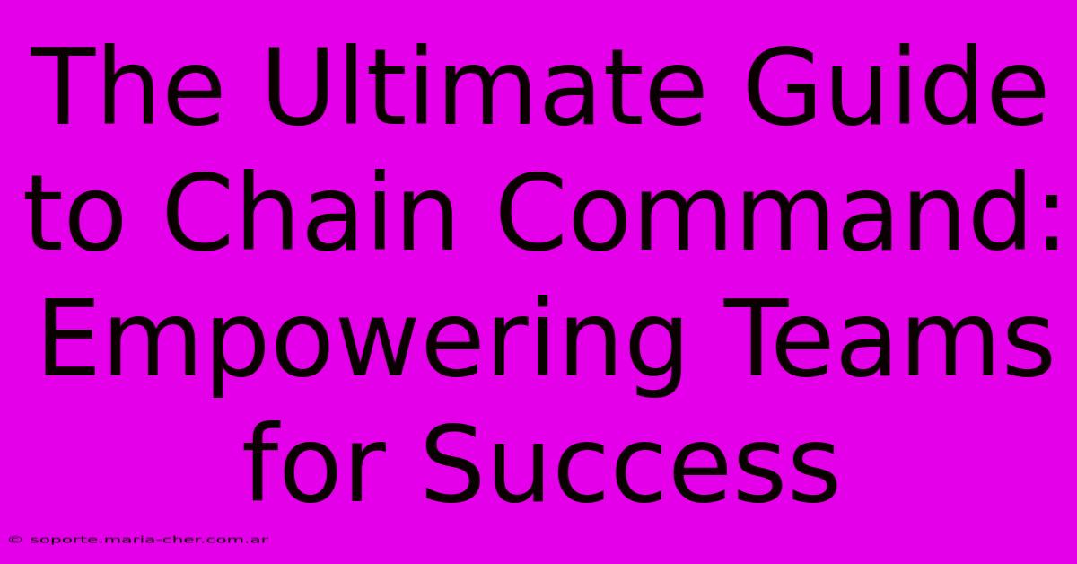 The Ultimate Guide To Chain Command: Empowering Teams For Success