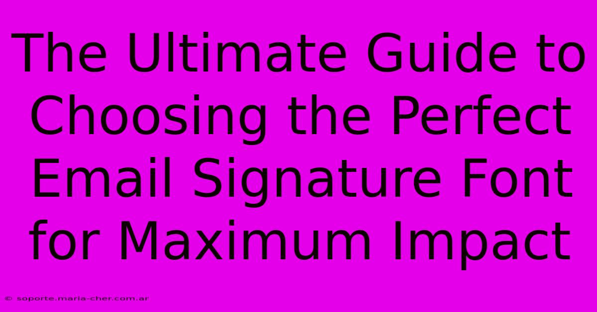 The Ultimate Guide To Choosing The Perfect Email Signature Font For Maximum Impact