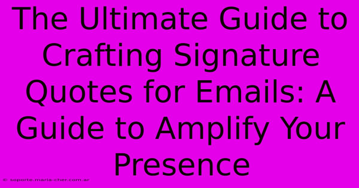 The Ultimate Guide To Crafting Signature Quotes For Emails: A Guide To Amplify Your Presence