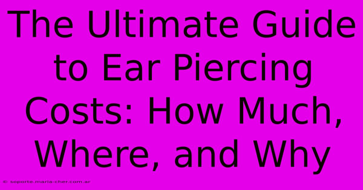 The Ultimate Guide To Ear Piercing Costs: How Much, Where, And Why