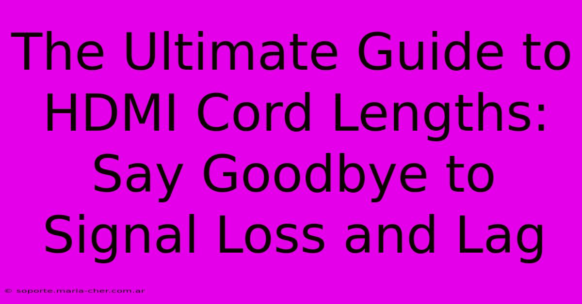 The Ultimate Guide To HDMI Cord Lengths: Say Goodbye To Signal Loss And Lag