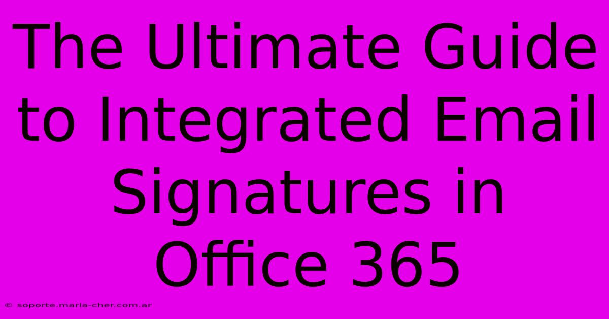 The Ultimate Guide To Integrated Email Signatures In Office 365