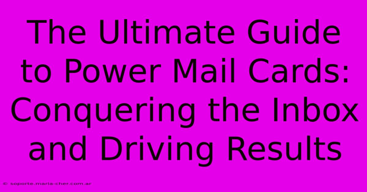 The Ultimate Guide To Power Mail Cards: Conquering The Inbox And Driving Results