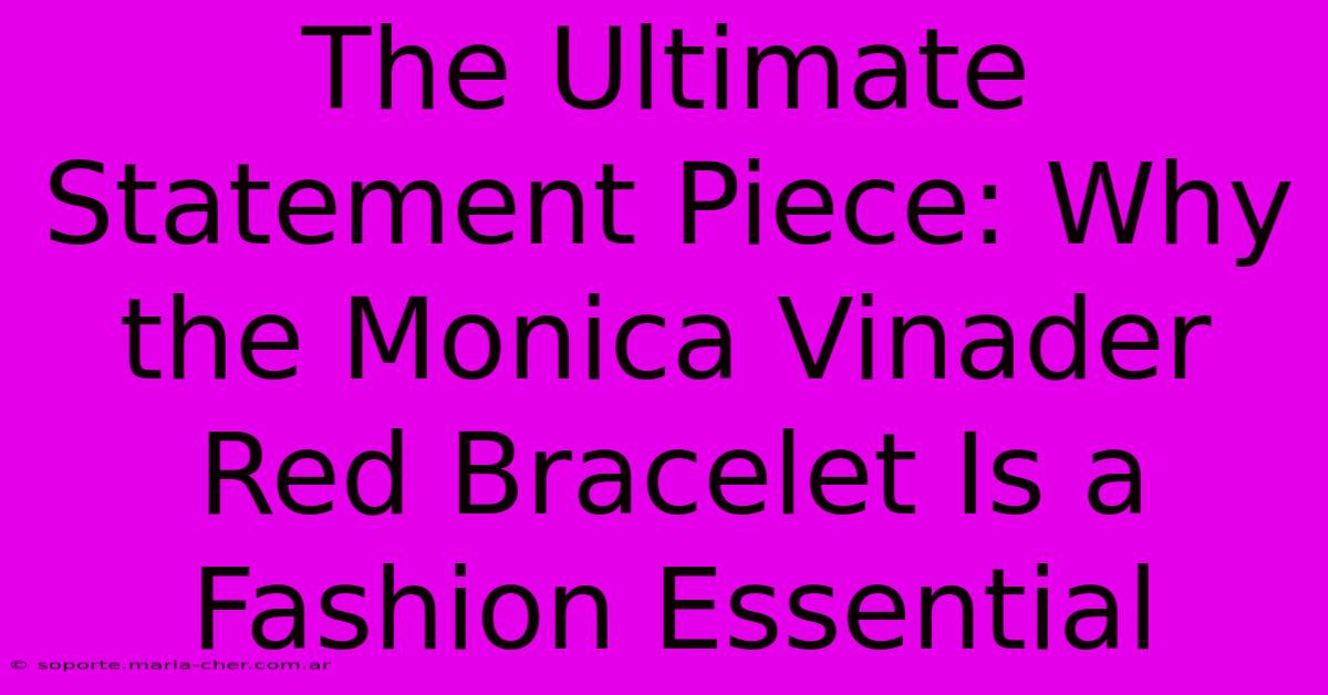 The Ultimate Statement Piece: Why The Monica Vinader Red Bracelet Is A Fashion Essential