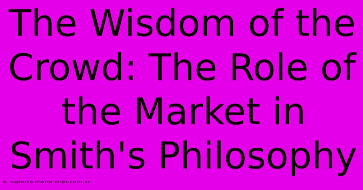 The Wisdom Of The Crowd: The Role Of The Market In Smith's Philosophy