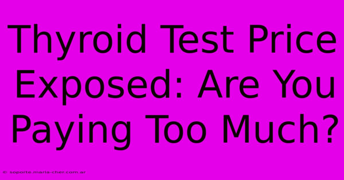 Thyroid Test Price Exposed: Are You Paying Too Much?