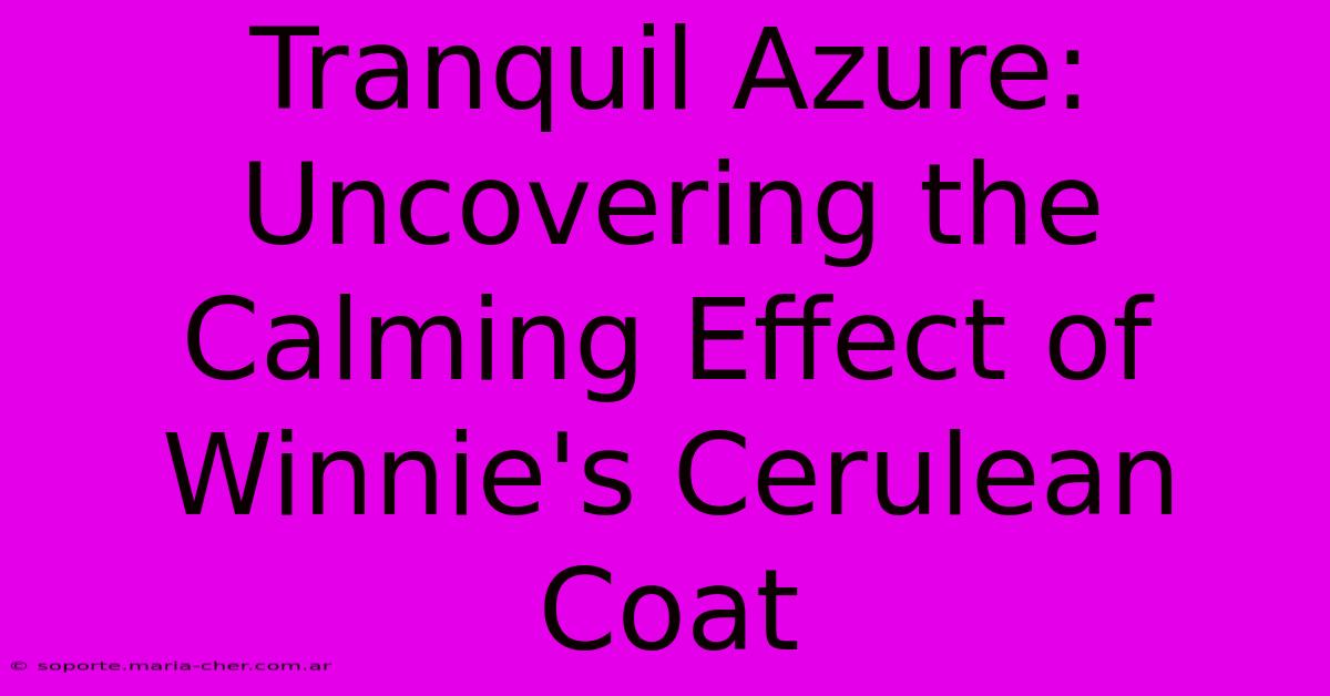 Tranquil Azure: Uncovering The Calming Effect Of Winnie's Cerulean Coat