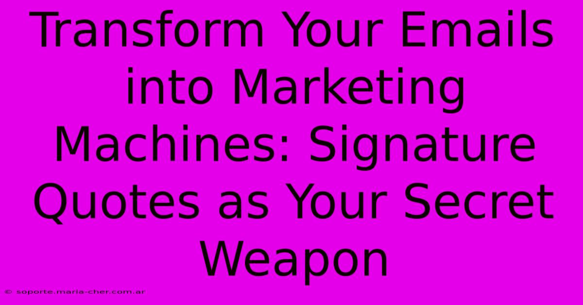 Transform Your Emails Into Marketing Machines: Signature Quotes As Your Secret Weapon