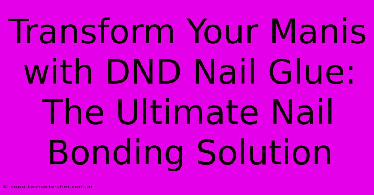 Transform Your Manis With DND Nail Glue: The Ultimate Nail Bonding Solution