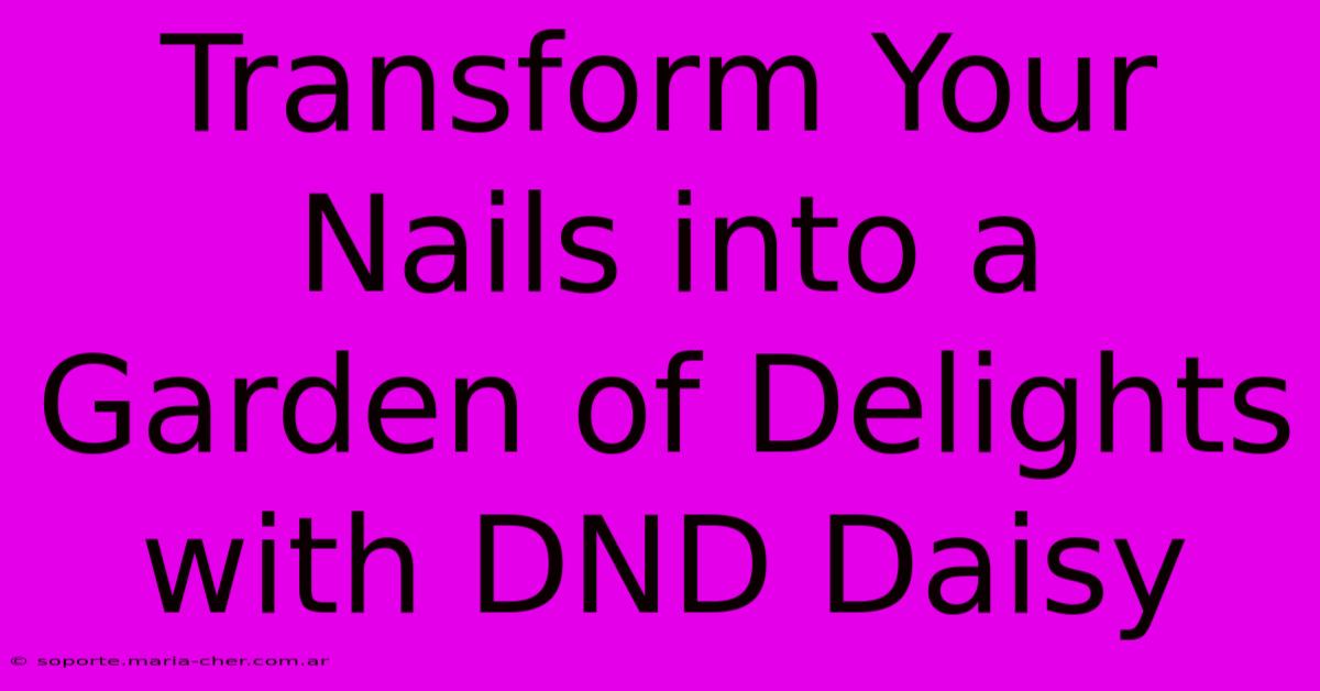 Transform Your Nails Into A Garden Of Delights With DND Daisy