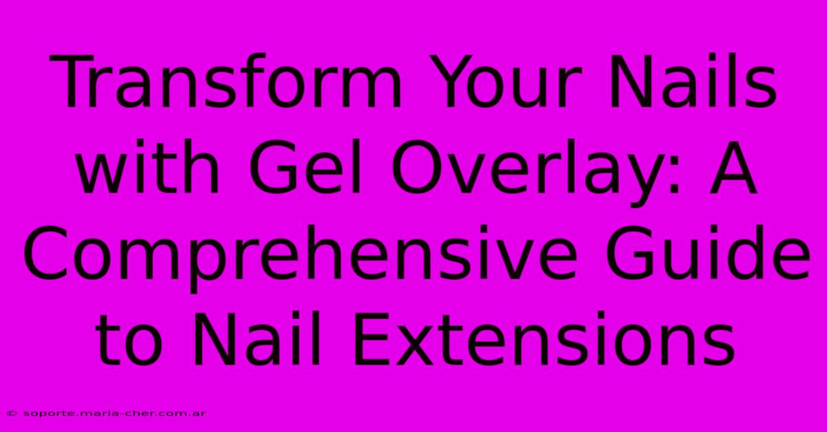 Transform Your Nails With Gel Overlay: A Comprehensive Guide To Nail Extensions