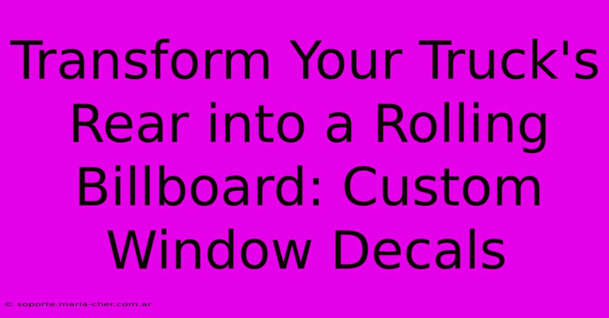 Transform Your Truck's Rear Into A Rolling Billboard: Custom Window Decals