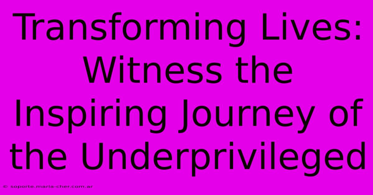 Transforming Lives: Witness The Inspiring Journey Of The Underprivileged