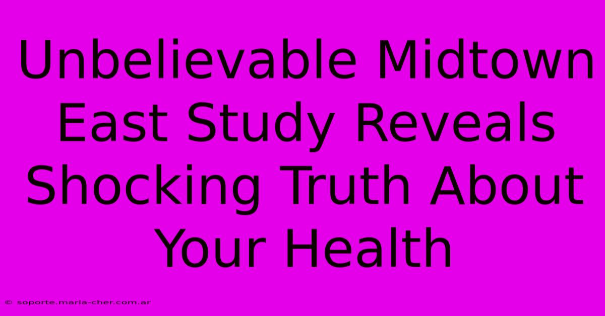 Unbelievable Midtown East Study Reveals Shocking Truth About Your Health