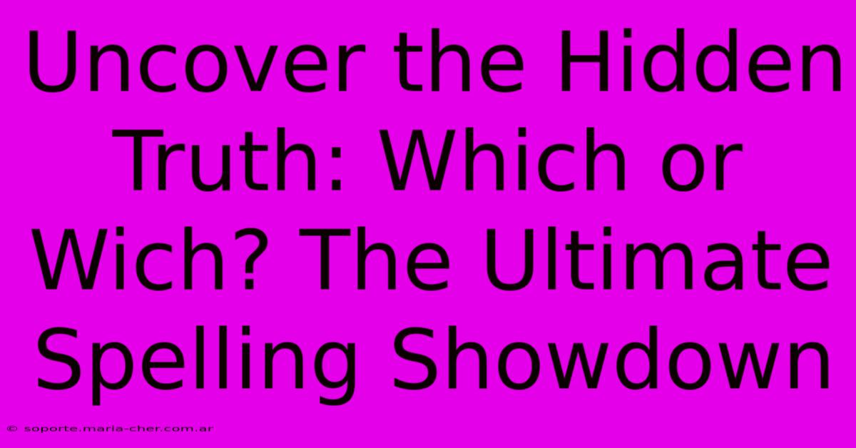 Uncover The Hidden Truth: Which Or Wich? The Ultimate Spelling Showdown