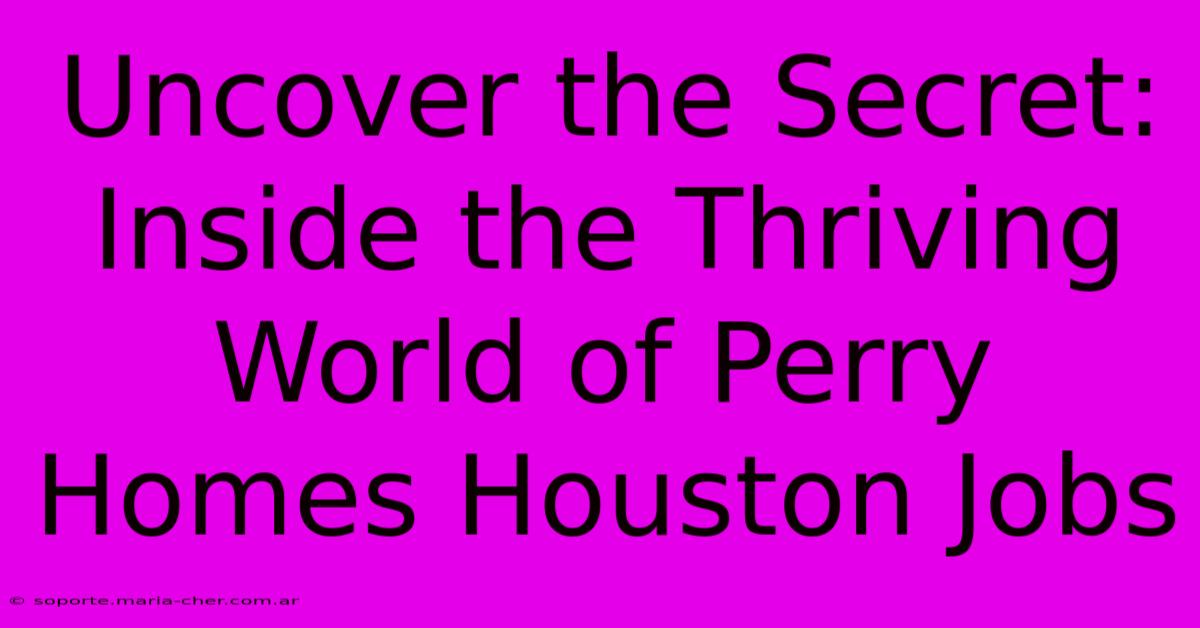 Uncover The Secret: Inside The Thriving World Of Perry Homes Houston Jobs