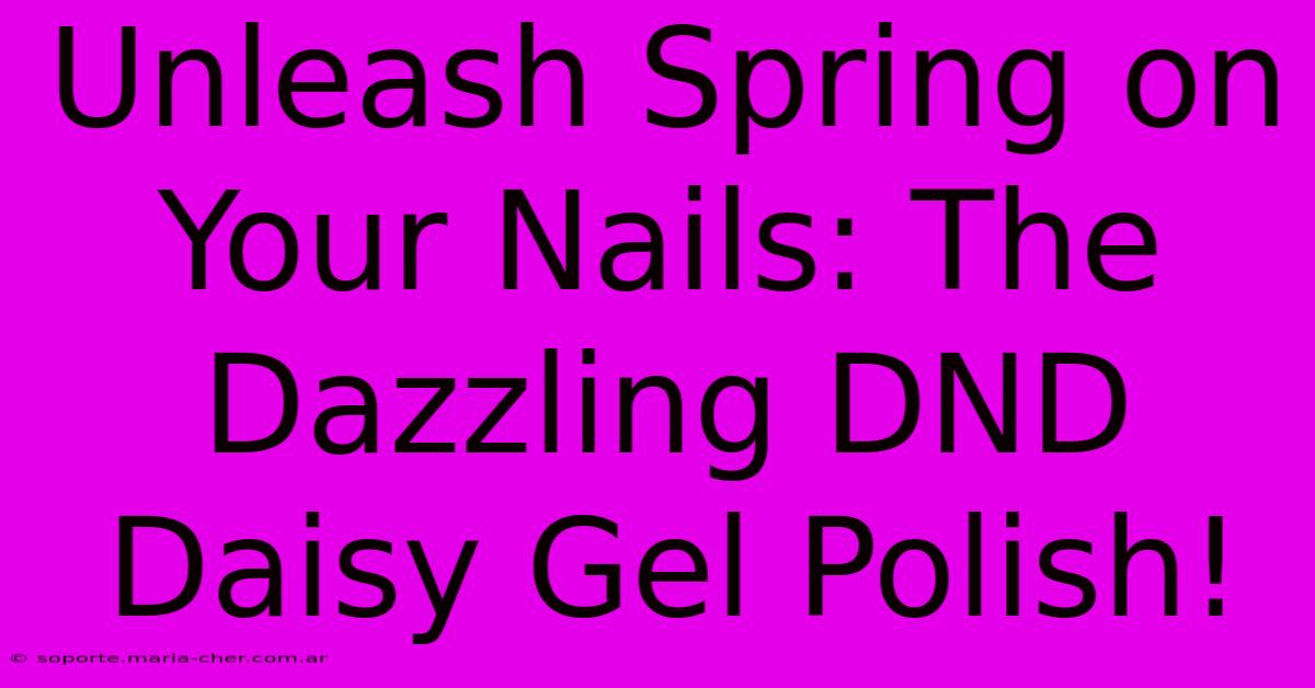 Unleash Spring On Your Nails: The Dazzling DND Daisy Gel Polish!