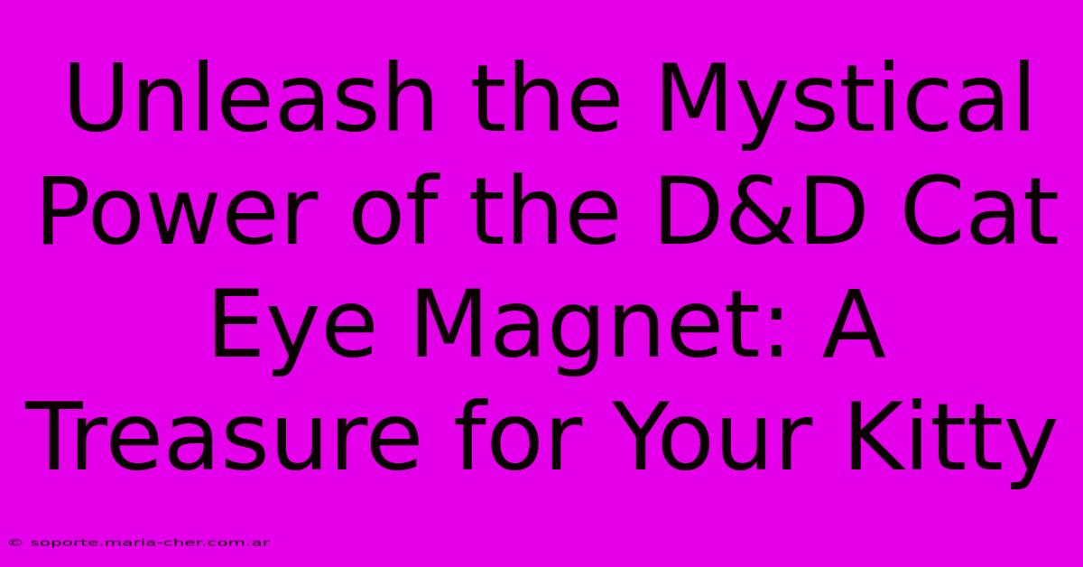 Unleash The Mystical Power Of The D&D Cat Eye Magnet: A Treasure For Your Kitty