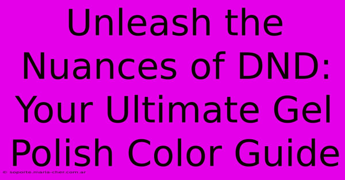 Unleash The Nuances Of DND: Your Ultimate Gel Polish Color Guide