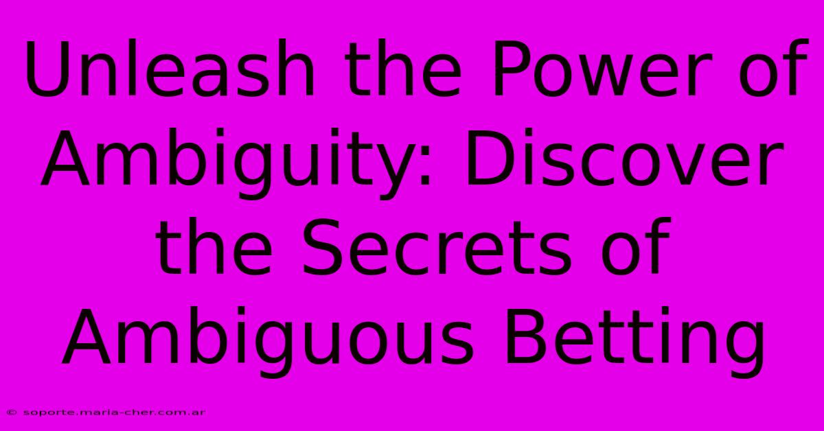 Unleash The Power Of Ambiguity: Discover The Secrets Of Ambiguous Betting