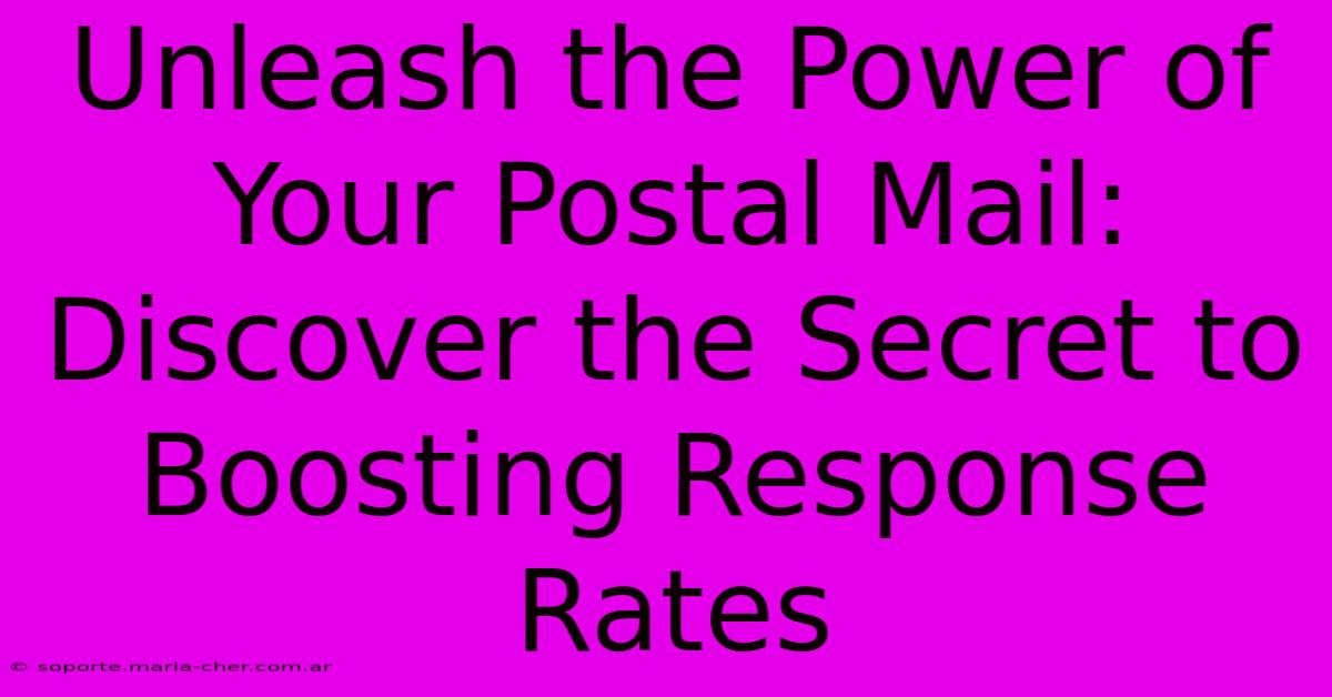 Unleash The Power Of Your Postal Mail: Discover The Secret To Boosting Response Rates