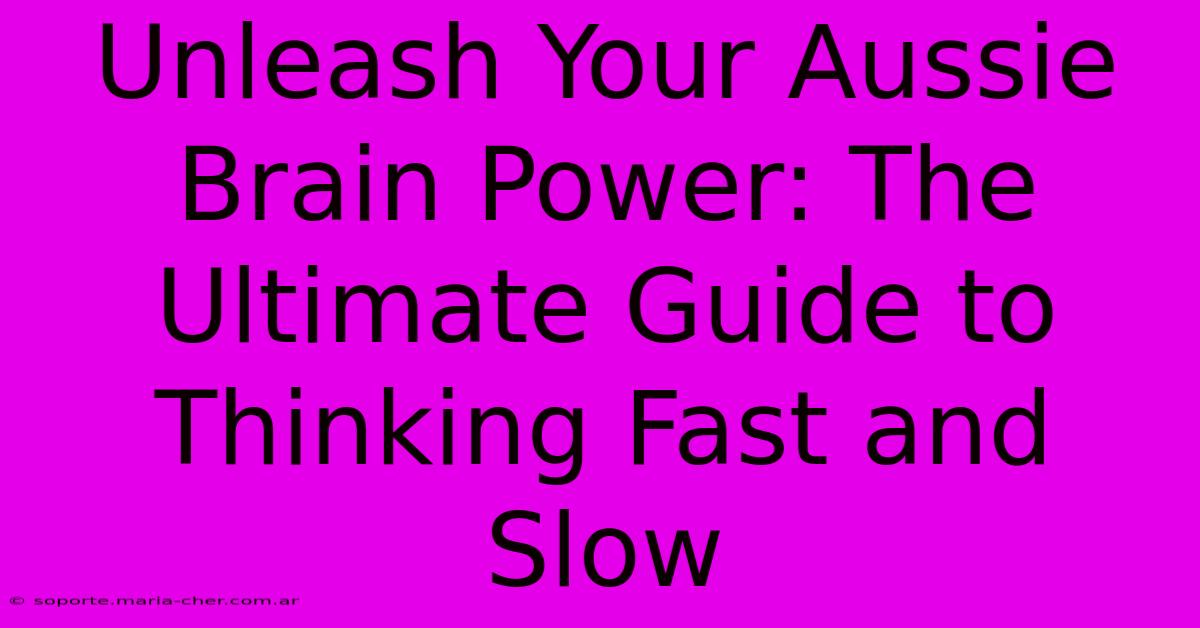 Unleash Your Aussie Brain Power: The Ultimate Guide To Thinking Fast And Slow