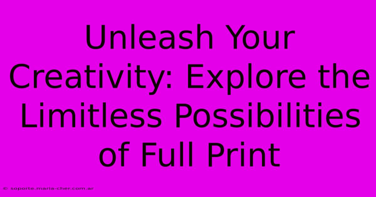 Unleash Your Creativity: Explore The Limitless Possibilities Of Full Print