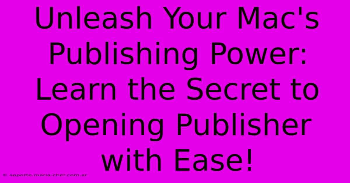 Unleash Your Mac's Publishing Power: Learn The Secret To Opening Publisher With Ease!