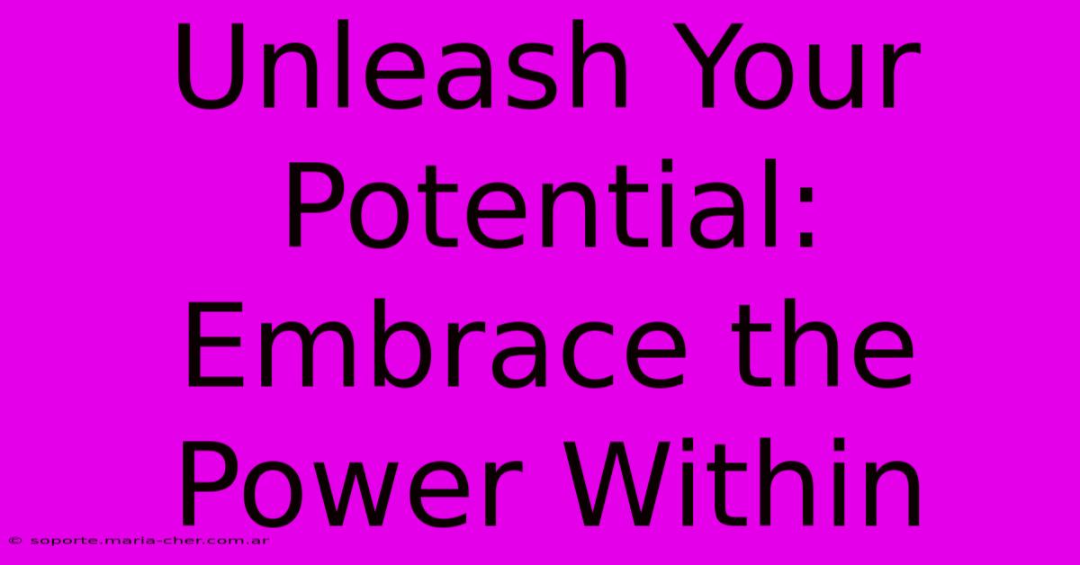 Unleash Your Potential: Embrace The Power Within