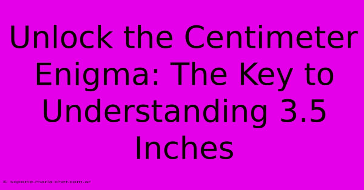 Unlock The Centimeter Enigma: The Key To Understanding 3.5 Inches