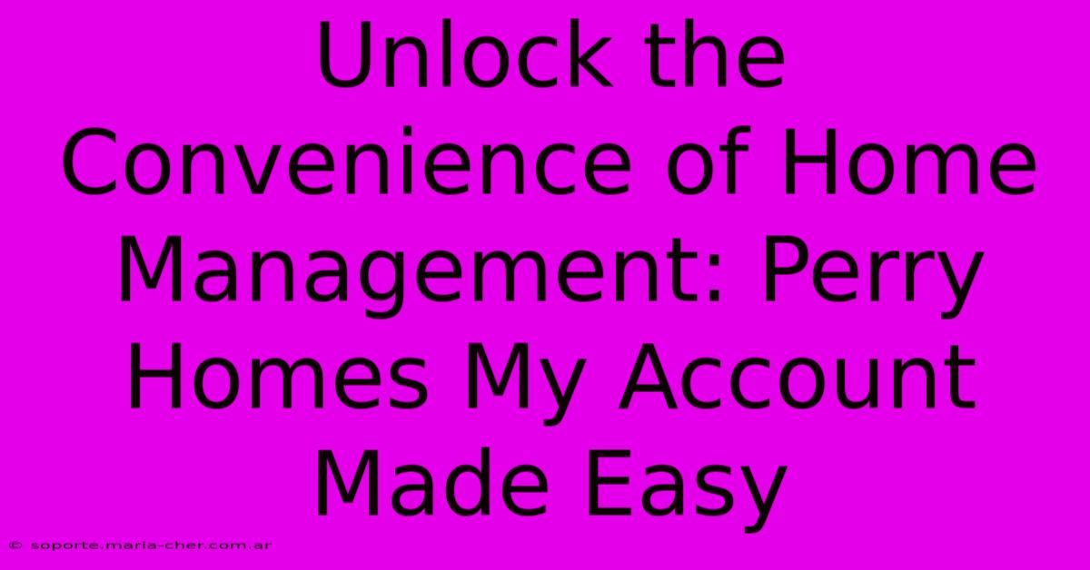 Unlock The Convenience Of Home Management: Perry Homes My Account Made Easy