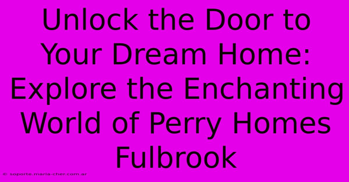 Unlock The Door To Your Dream Home: Explore The Enchanting World Of Perry Homes Fulbrook