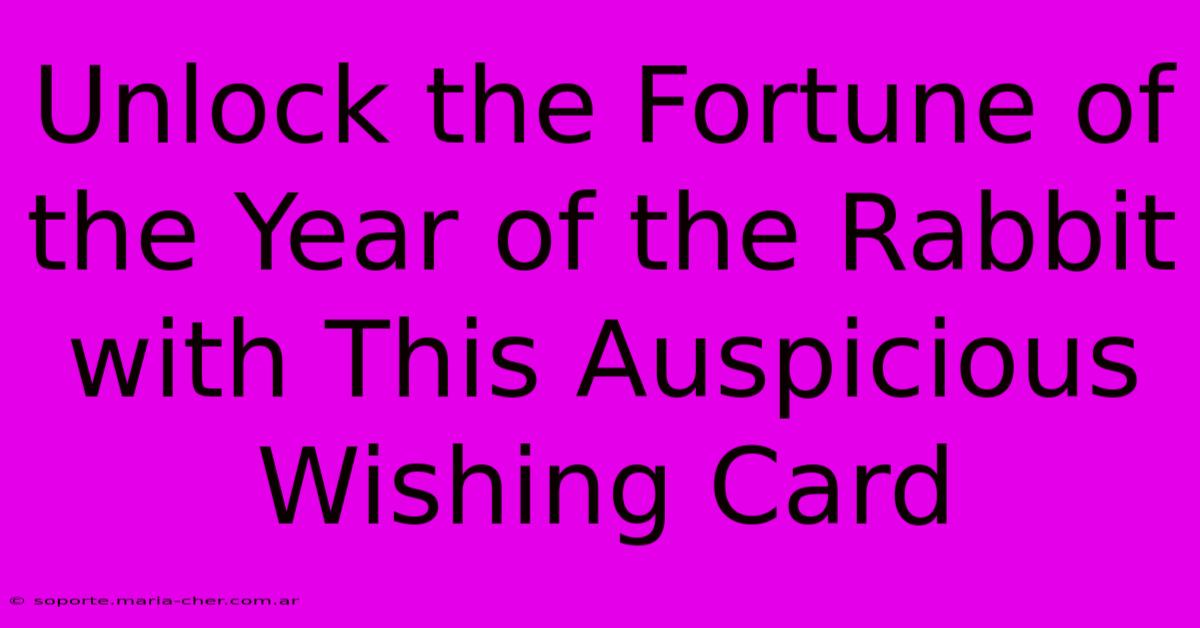 Unlock The Fortune Of The Year Of The Rabbit With This Auspicious Wishing Card