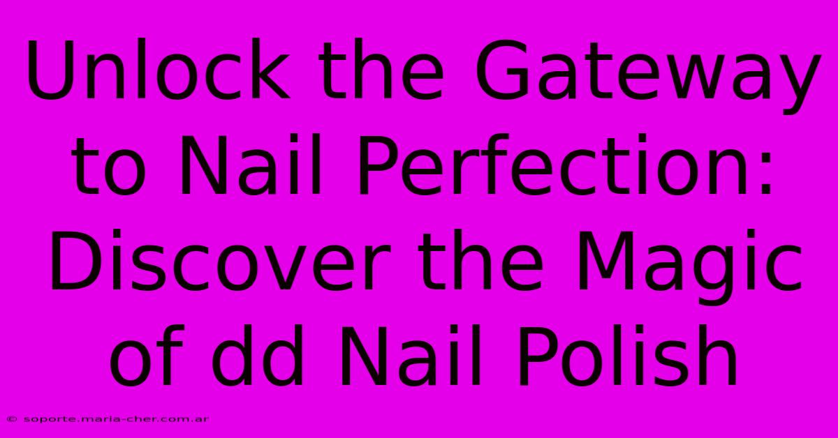 Unlock The Gateway To Nail Perfection: Discover The Magic Of Dd Nail Polish