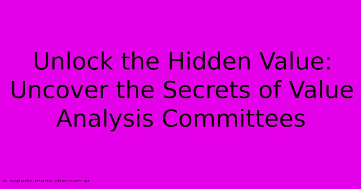 Unlock The Hidden Value: Uncover The Secrets Of Value Analysis Committees