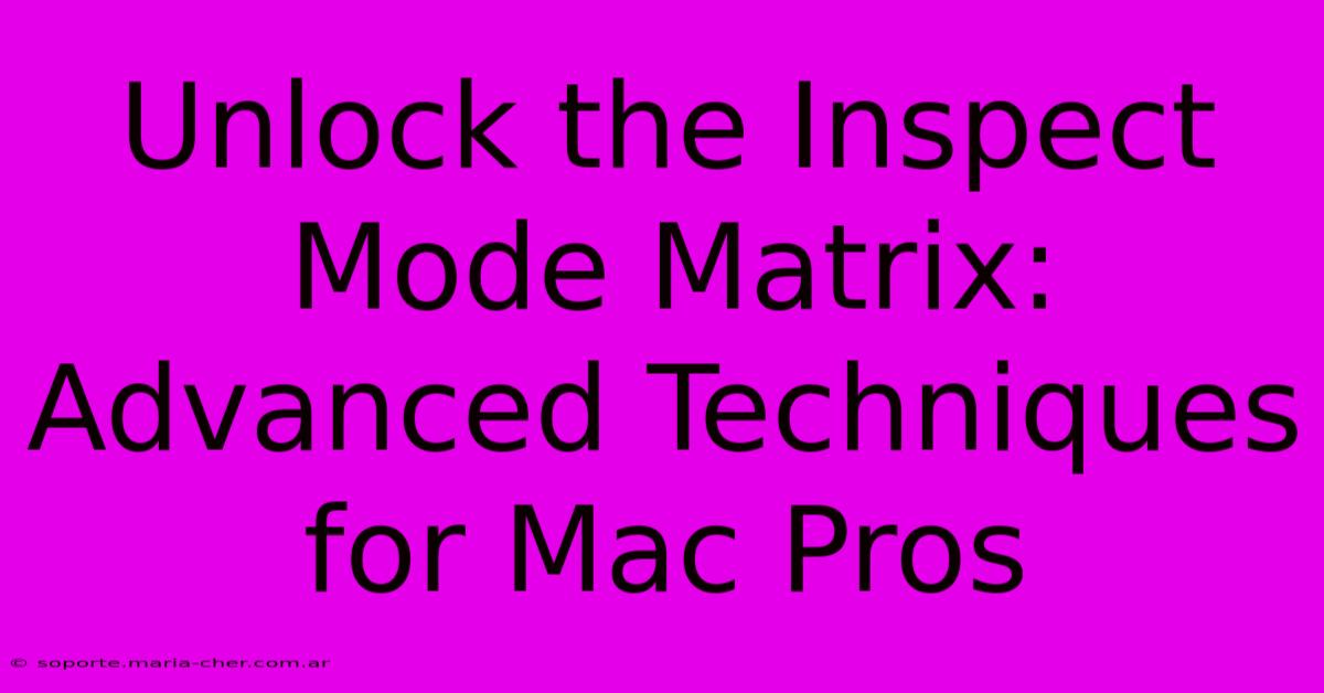 Unlock The Inspect Mode Matrix: Advanced Techniques For Mac Pros