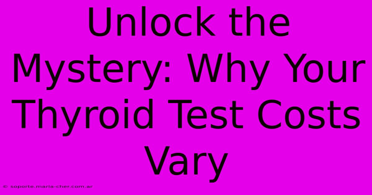 Unlock The Mystery: Why Your Thyroid Test Costs Vary